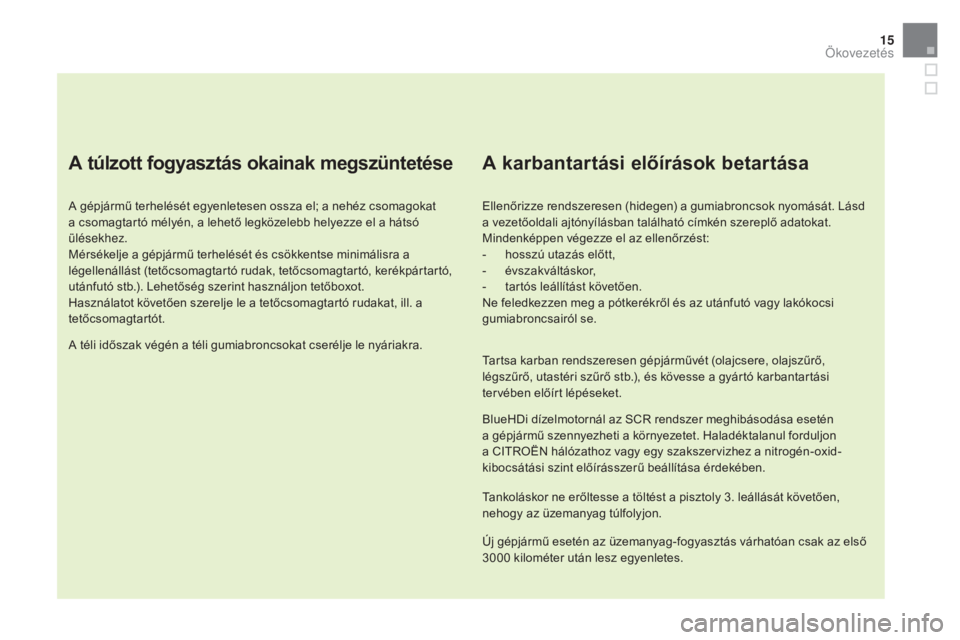 CITROEN DS5 HYBRID 2016  Kezelési útmutató (in Hungarian) 15
DS5_hu_Chap00c_eco-conduite_ed02-2015
A túlzott fogyasztás okainak megszüntetése
A gépjármű terhelését egyenletesen ossza el; a nehéz csomagokat 
a csomagtartó mélyén, a lehető legkö