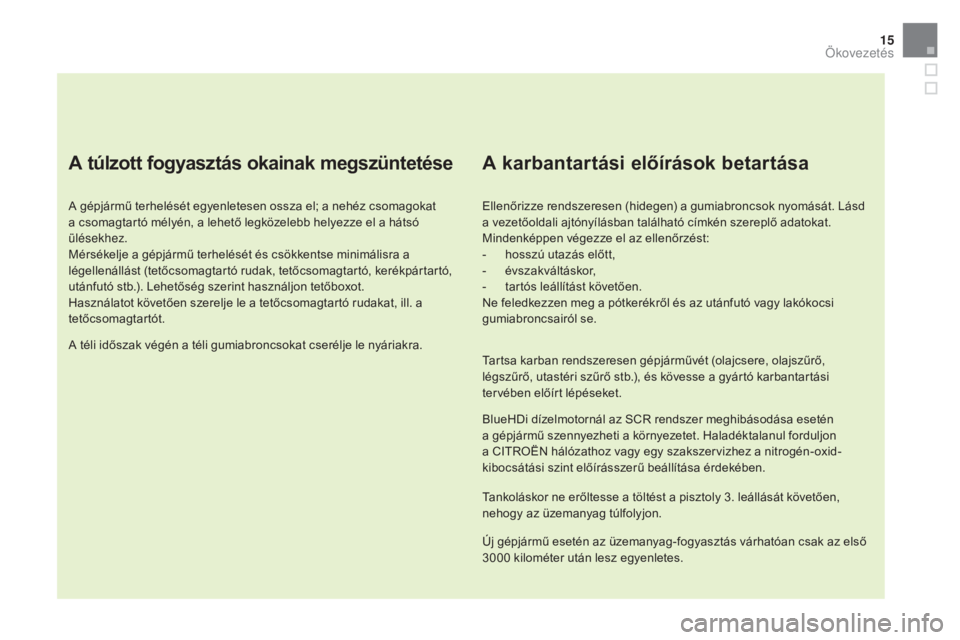 CITROEN DS5 HYBRID 2016 Kezelési útmutató (in Hungarian) 15
DS5_hu_Chap00c_eco-conduite_ed02-2015
A túlzott fogyasztás okainak megszüntetése
A gépjármű terhelését egyenletesen ossza el; a nehéz csomagokat
a csomagtartó mélyén, a lehető legkö CITROEN DS5 HYBRID 2016 Kezelési útmutató (in Hungarian) 15
DS5_hu_Chap00c_eco-conduite_ed02-2015
A túlzott fogyasztás okainak megszüntetése
A gépjármű terhelését egyenletesen ossza el; a nehéz csomagokat
a csomagtartó mélyén, a lehető legkö