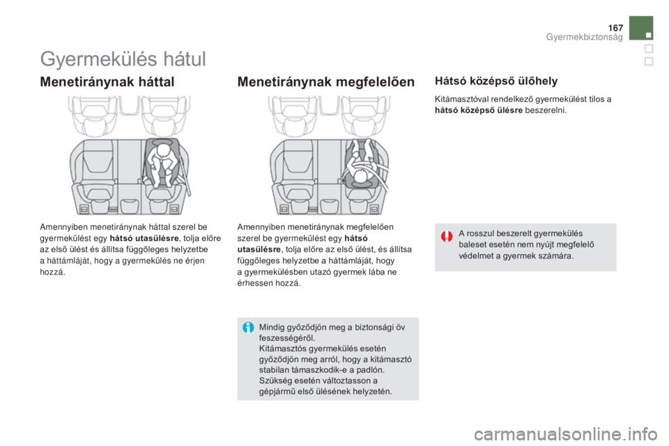 CITROEN DS5 HYBRID 2016  Kezelési útmutató (in Hungarian) 167
DS5_hu_Chap06_securite-enfants_ed02-2015
Gyermekülés hátul
Menetiránynak háttal
Amennyiben menetiránynak háttal szerel be 
gyermekülést egy hátsó utasülésre, tolja előre 
az első ü