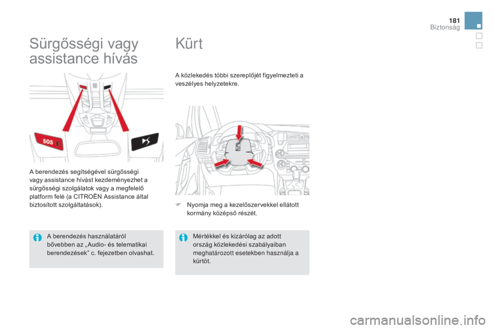 CITROEN DS5 HYBRID 2016  Kezelési útmutató (in Hungarian) 181
DS5_hu_Chap07_securite_ed02-2015
Kür t
Sürgősségi vagy 
assistance hívás
A berendezés segítségével sürgősségi 
vagy assistance hívást kezdeményezhet a 
sürgősségi szolgálatok v