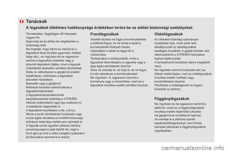 CITROEN DS5 HYBRID 2016 Kezelési útmutató (in Hungarian) Természetes, függőleges ülő helyzetet
vegyen fel.
Kapcsolja be és állítsa be megfelelően a
biztonsági övét.
Ne engedje, hogy bármi az utasok és a
légzsákok közé kerüljön (gyerme CITROEN DS5 HYBRID 2016 Kezelési útmutató (in Hungarian) Természetes, függőleges ülő helyzetet
vegyen fel.
Kapcsolja be és állítsa be megfelelően a
biztonsági övét.
Ne engedje, hogy bármi az utasok és a
légzsákok közé kerüljön (gyerme