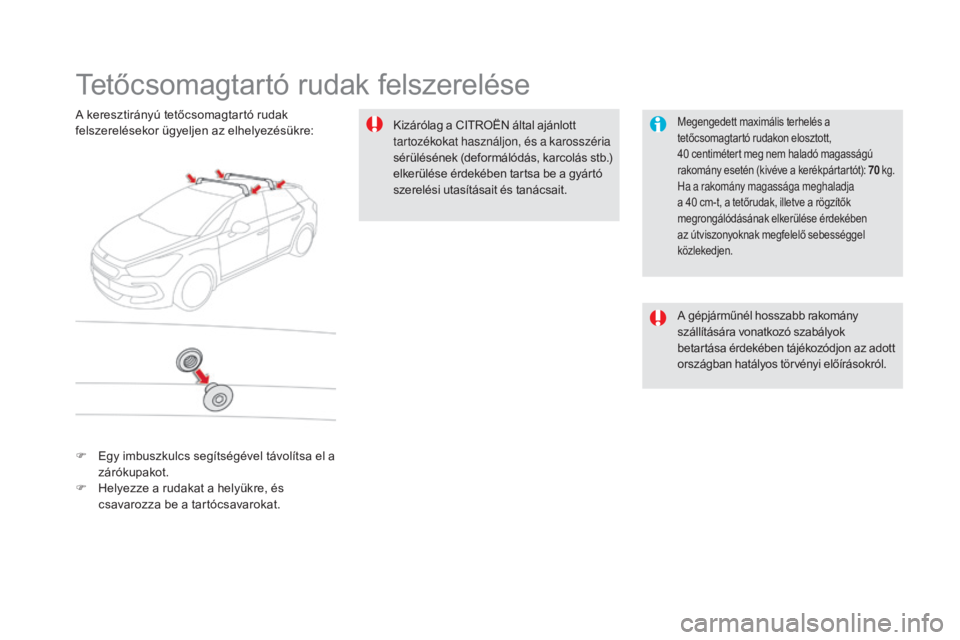CITROEN DS5 HYBRID 2016 Kezelési útmutató (in Hungarian) DS5_hu_Chap08_info-pratiques_ed02-2015
Tetőcsomagtartó rudak felszerelése
Megengedett maximális terhelés a
tetőcsomagtartó rudakon elosztott,
40 centimétert meg nem haladó magasságú
rak CITROEN DS5 HYBRID 2016 Kezelési útmutató (in Hungarian) DS5_hu_Chap08_info-pratiques_ed02-2015
Tetőcsomagtartó rudak felszerelése
Megengedett maximális terhelés a
tetőcsomagtartó rudakon elosztott,
40 centimétert meg nem haladó magasságú
rak