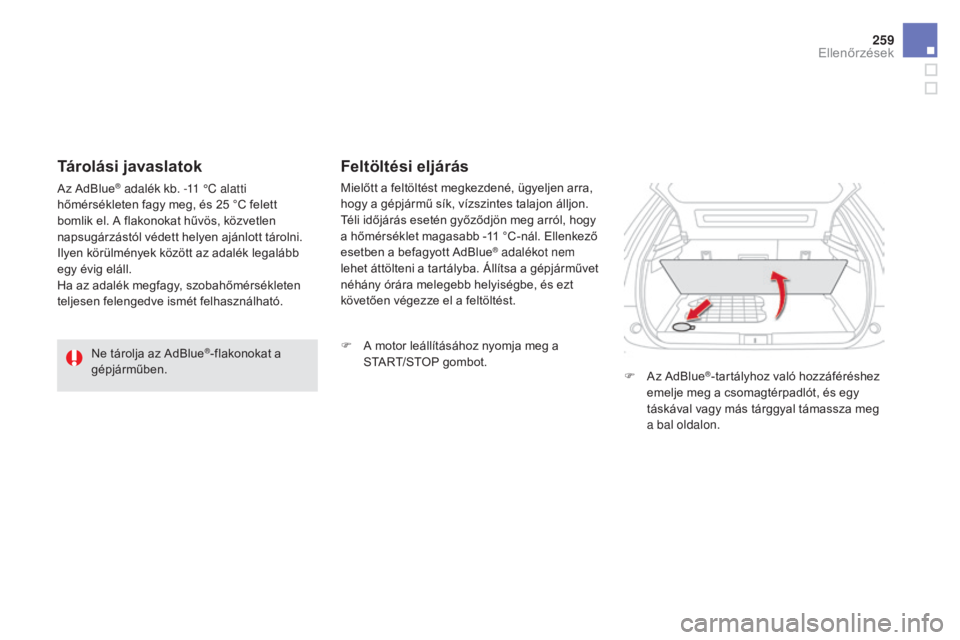 CITROEN DS5 HYBRID 2016  Kezelési útmutató (in Hungarian) 259
DS5_hu_Chap09_verifications_ed02-2015
Ne tárolja az AdBlue®-flakonokat a 
gépjárműben. Mielőtt a feltöltést megkezdené, ügyeljen arra, 
hogy a gépjármű sík, vízszintes talajon állj