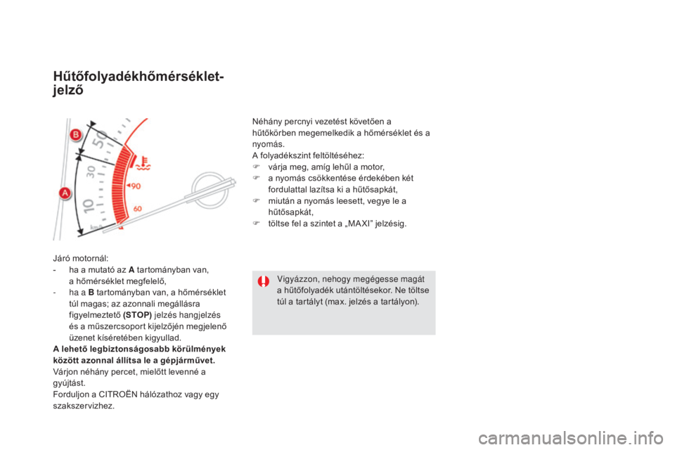 CITROEN DS5 HYBRID 2016  Kezelési útmutató (in Hungarian) Hűtőfolyadékhőmérséklet-
jelző
Járó motornál:
- h a a mutató az A tartományban van, 
a
  hőmérséklet megfelelő,
-
 
h
 a a B tartományban van, a hőmérséklet 
túl magas; az azonnal