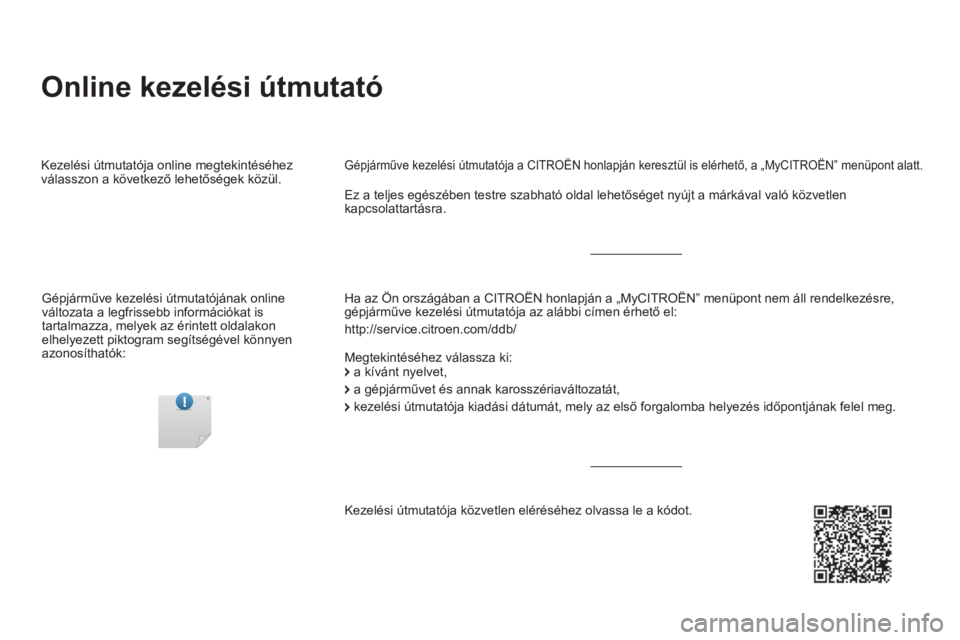 CITROEN DS5 HYBRID 2016  Kezelési útmutató (in Hungarian)   Online kezelési útmutató  
 
 
Ha az Ön országában a CITROËN honlapján a „MyCITROËN” menüpont nem áll rendelkezésre, 
gépjárműve kezelési útmutatója az alábbi címen érhető 