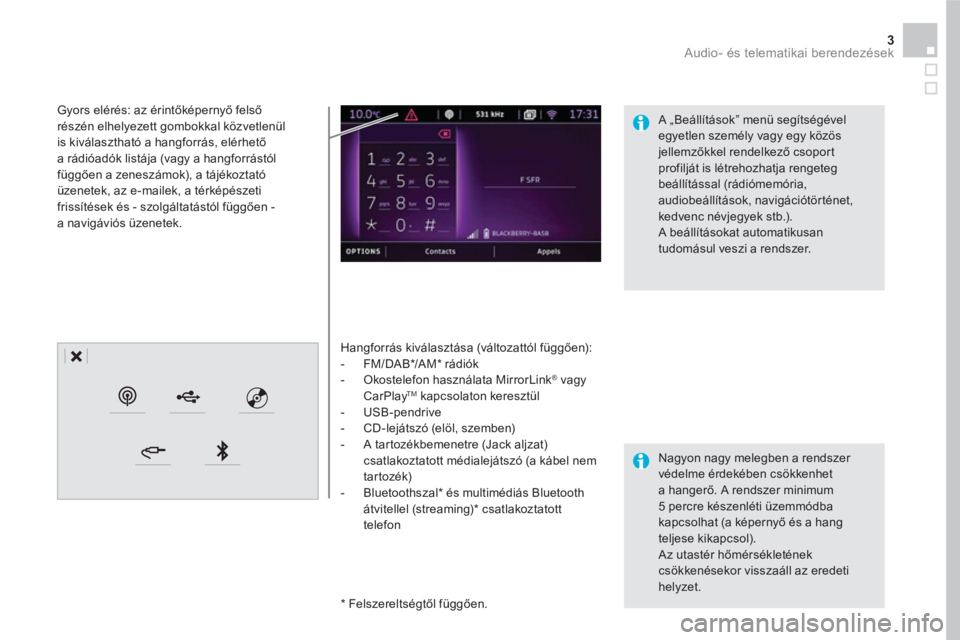 CITROEN DS5 HYBRID 2016  Kezelési útmutató (in Hungarian) 3  Audio- és telematikai berendezések 
 
 
Hangforrás kiválasztása (változattól függően): 
   
 
-  FM/DAB * /AM *  rádiók 
   
-   Okostelefon használata MirrorLink 
® 
 vagy 
CarPlay TM