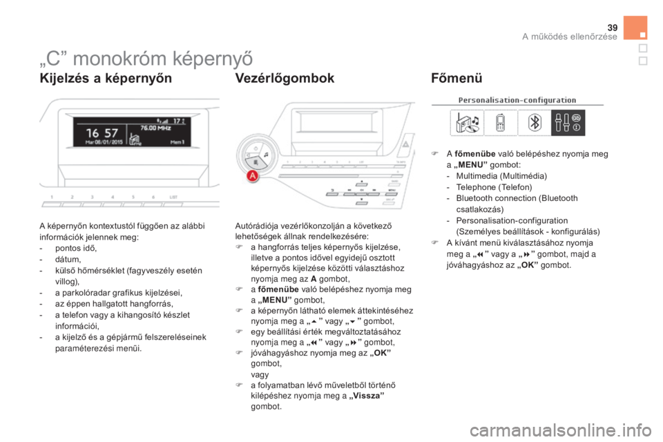 CITROEN DS5 HYBRID 2016  Kezelési útmutató (in Hungarian) 39
„C” monokróm képernyő
A képernyőn kontextustól függően az alábbi 
információk jelennek meg:
- 
p
 ontos idő,
-
 
d
 átum,
-
 
k
 ülső hőmérséklet (fagyveszély esetén 
v ill 