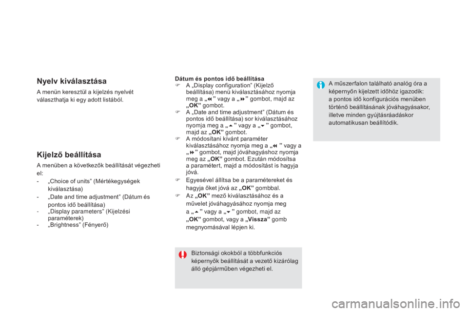 CITROEN DS5 HYBRID 2016  Kezelési útmutató (in Hungarian) Nyelv kiválasztása
A menün keresztül a kijelzés nyelvét 
választhatja ki egy adott listából.
Kijelző beállítása
A menüben a következők beállítását végezheti 
el:
- 
„
 Choice of