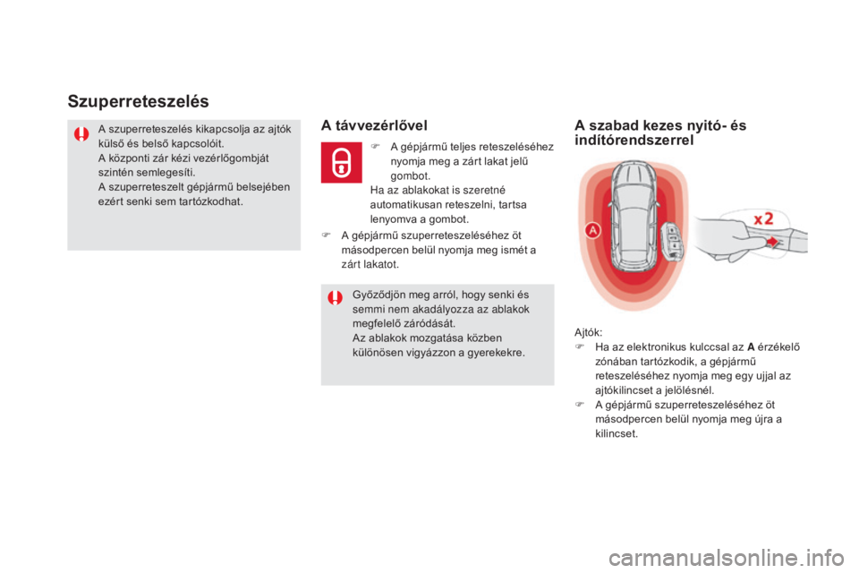 CITROEN DS5 HYBRID 2016  Kezelési útmutató (in Hungarian) DS5_hu_Chap02_ouvertures_ed02-2015
Szuperreteszelés
A szuperreteszelés kikapcsolja az ajtók 
külső és belső kapcsolóit.
A központi zár kézi vezérlőgombját 
szintén semlegesíti.
A szupe