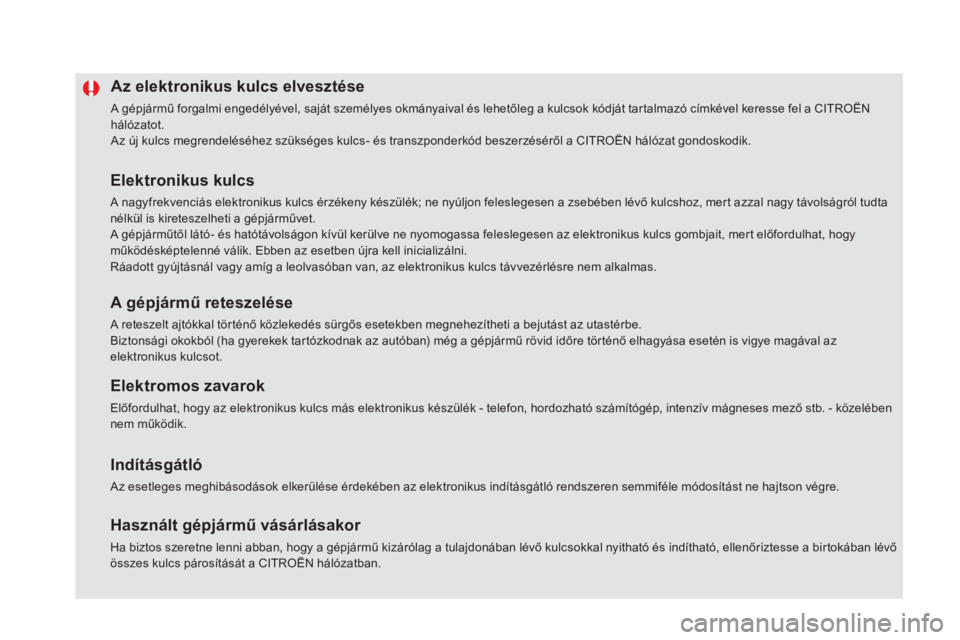 CITROEN DS5 HYBRID 2016 Kezelési útmutató (in Hungarian) DS5_hu_Chap02_ouvertures_ed02-2015
Az elektronikus kulcs elvesztése
A gépjármű forgalmi engedélyével, saját személyes okmányaival és lehetőleg a kulcsok kódját tartalmazó címkével kere CITROEN DS5 HYBRID 2016 Kezelési útmutató (in Hungarian) DS5_hu_Chap02_ouvertures_ed02-2015
Az elektronikus kulcs elvesztése
A gépjármű forgalmi engedélyével, saját személyes okmányaival és lehetőleg a kulcsok kódját tartalmazó címkével kere