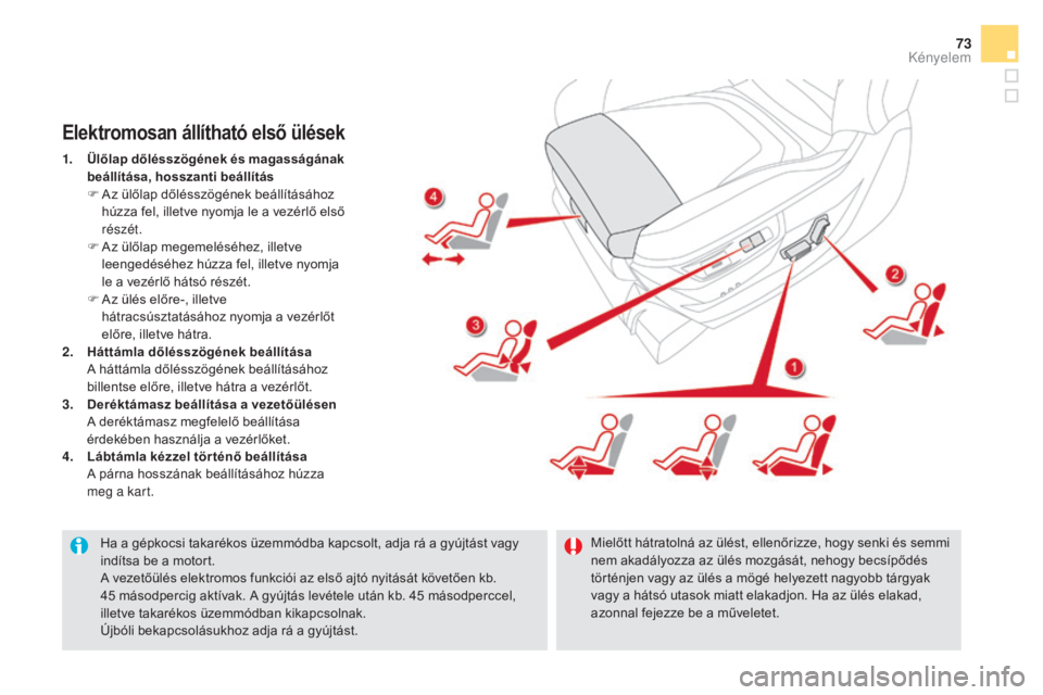 CITROEN DS5 HYBRID 2016 Kezelési útmutató (in Hungarian) 73
DS5_hu_Chap03_confort_ed02-2015
Ha a gépkocsi takarékos üzemmódba kapcsolt, adja rá a gyújtást vagy
indítsa be a motort.
A vezetőülés elektromos funkciói az első ajtó nyitását köv CITROEN DS5 HYBRID 2016 Kezelési útmutató (in Hungarian) 73
DS5_hu_Chap03_confort_ed02-2015
Ha a gépkocsi takarékos üzemmódba kapcsolt, adja rá a gyújtást vagy
indítsa be a motort.
A vezetőülés elektromos funkciói az első ajtó nyitását köv