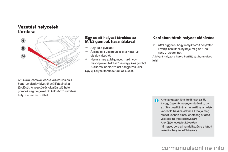 CITROEN DS5 HYBRID 2016  Kezelési útmutató (in Hungarian) DS5_hu_Chap03_confort_ed02-2015
vezetési helyzetek  
tárolása
A funkció lehetővé teszi a vezetőülés és a 
head-up display kivetítő beállításainak a 
tárolását. A vezetőülés oldal�