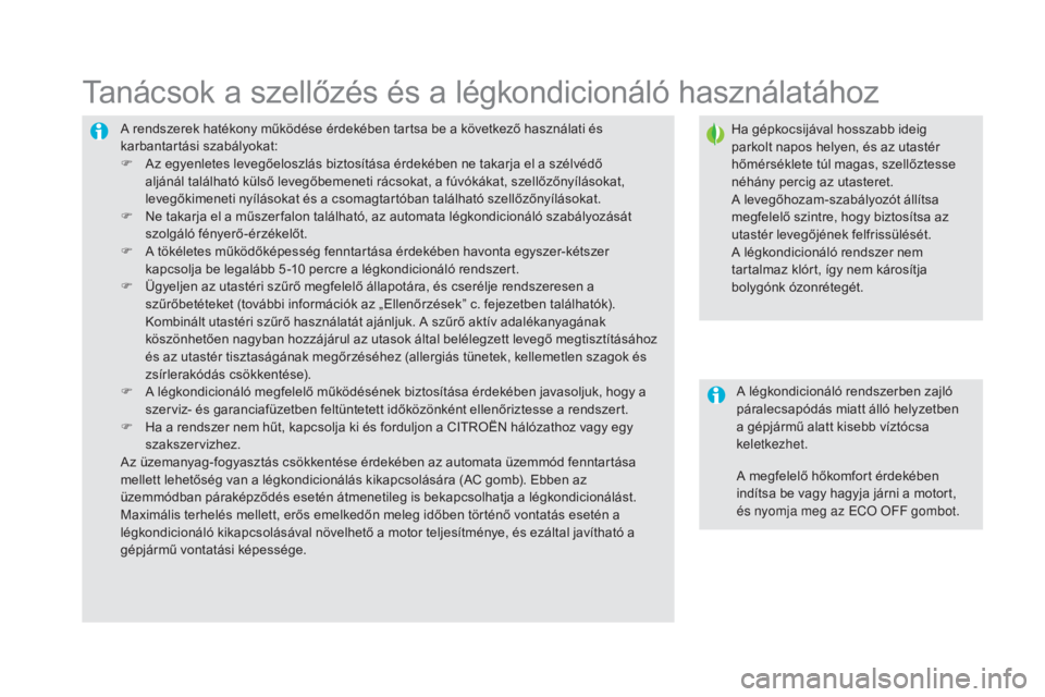 CITROEN DS5 HYBRID 2016  Kezelési útmutató (in Hungarian) DS5_hu_Chap03_confort_ed02-2015
A rendszerek hatékony működése érdekében tartsa be a következő használati és 
karbantartási szabályokat:
F 
A
 z egyenletes levegőeloszlás biztosítása 