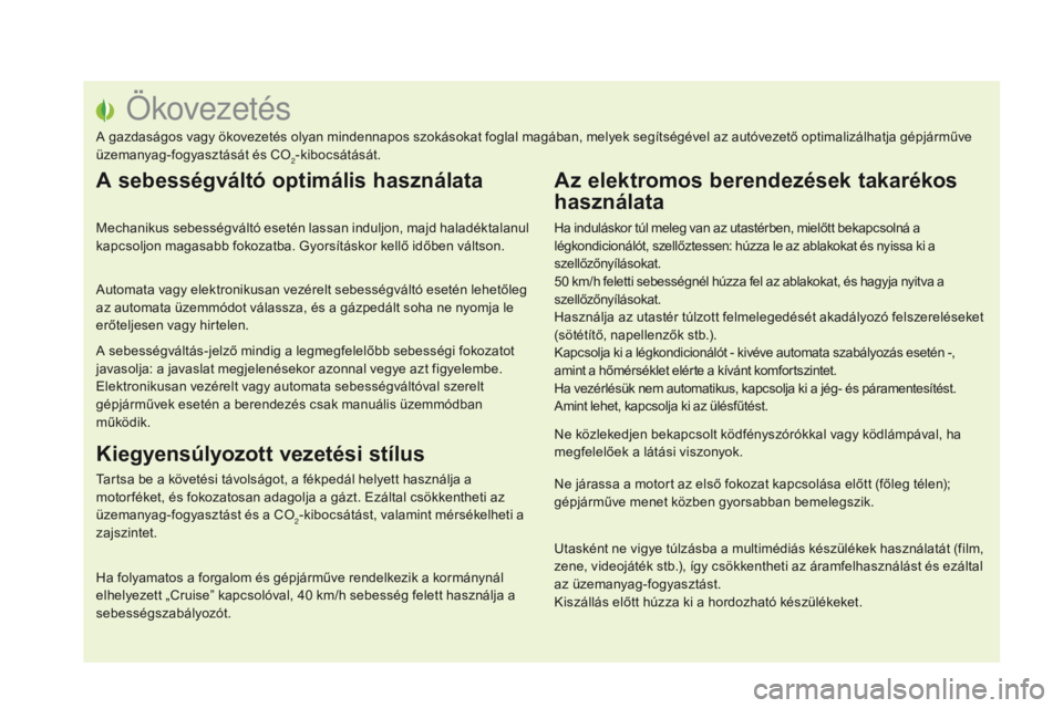 CITROEN DS5 HYBRID 2015 Kezelési útmutató (in Hungarian) Ökovezetés
A gazdaságos vagy ökovezetés olyan mindennapos szokásokat foglal magában, melyek segítségével az autóvezető optimalizálhatja gépjárműve
üzemanyag-fogyasztását és CO
2-k CITROEN DS5 HYBRID 2015 Kezelési útmutató (in Hungarian) Ökovezetés
A gazdaságos vagy ökovezetés olyan mindennapos szokásokat foglal magában, melyek segítségével az autóvezető optimalizálhatja gépjárműve
üzemanyag-fogyasztását és CO
2-k