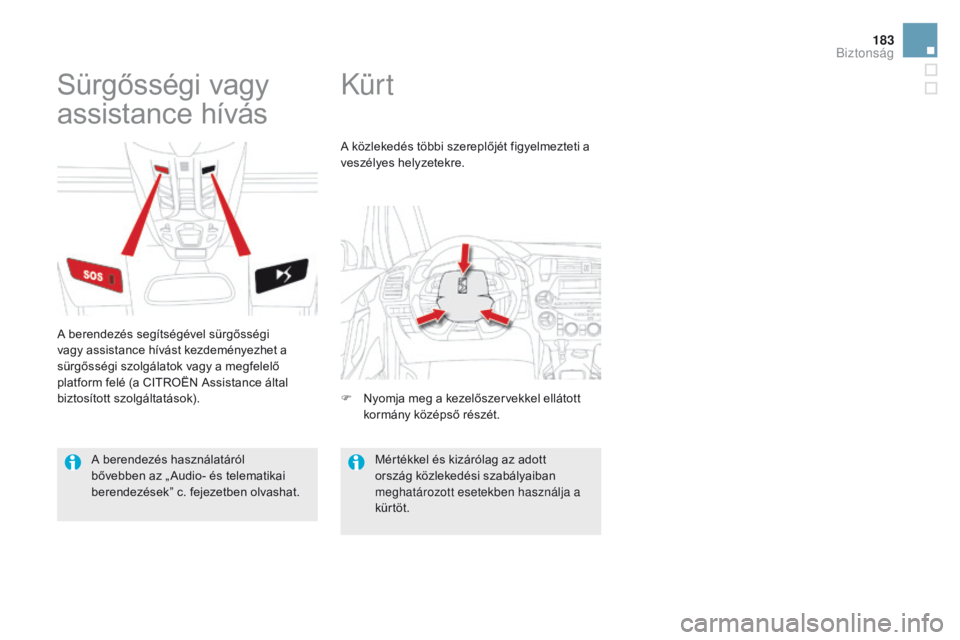 CITROEN DS5 HYBRID 2015 Kezelési útmutató (in Hungarian) 183
DS5_hu_Chap07_securite_ed01-2015
Kür t
Sürgősségi vagy
assistance hívás
A berendezés segítségével sürgősségi
vagy assistance hívást kezdeményezhet a
sürgősségi szolgálatok v CITROEN DS5 HYBRID 2015 Kezelési útmutató (in Hungarian) 183
DS5_hu_Chap07_securite_ed01-2015
Kür t
Sürgősségi vagy
assistance hívás
A berendezés segítségével sürgősségi
vagy assistance hívást kezdeményezhet a
sürgősségi szolgálatok v