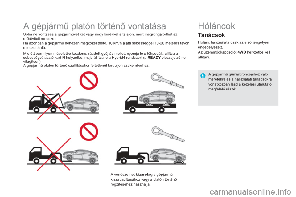 CITROEN DS5 HYBRID 2015  Kezelési útmutató (in Hungarian)    
 
 
 
 
 
 
 
A gépjármű platón történő vontatása  
 
 
Soha ne vontassa a gépjárművet két vagy négy kerékkel a talajon, mert megrongálódhat az 
erőátviteli rendszer. 
  Ha azonb