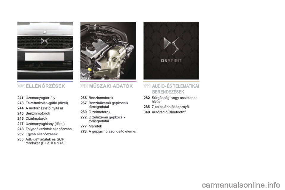 CITROEN DS5 HYBRID 2015 Kezelési útmutató (in Hungarian) 0090100 11
DS5_hu_Chap00a_sommaire_ed01-2015
ELLENŐRZÉSEKMŰSZAKI ADAt oKAUDIo- ÉS tE LEMAtI KAI
BERENDEZÉSEK
241 Üzemanyagtartály
243
F
élretankolás-gátló (dízel)
244
A m
otorháztet CITROEN DS5 HYBRID 2015 Kezelési útmutató (in Hungarian) 0090100 11
DS5_hu_Chap00a_sommaire_ed01-2015
ELLENŐRZÉSEKMŰSZAKI ADAt oKAUDIo- ÉS tE LEMAtI KAI
BERENDEZÉSEK
241 Üzemanyagtartály
243
F
élretankolás-gátló (dízel)
244
A m
otorháztet