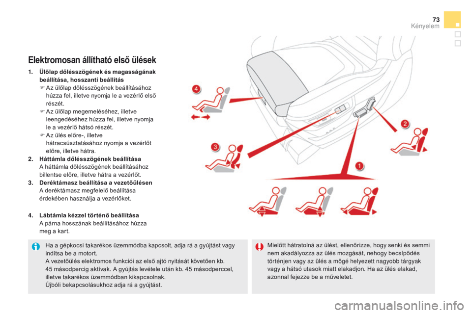 CITROEN DS5 HYBRID 2015 Kezelési útmutató (in Hungarian) 73
DS5_hu_Chap03_confort_ed01-2015
Ha a gépkocsi takarékos üzemmódba kapcsolt, adja rá a gyújtást vagy
indítsa be a motort.
A vezetőülés elektromos funkciói az első ajtó nyitását köv CITROEN DS5 HYBRID 2015 Kezelési útmutató (in Hungarian) 73
DS5_hu_Chap03_confort_ed01-2015
Ha a gépkocsi takarékos üzemmódba kapcsolt, adja rá a gyújtást vagy
indítsa be a motort.
A vezetőülés elektromos funkciói az első ajtó nyitását köv