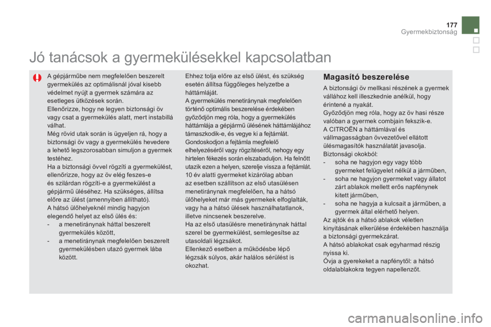 CITROEN DS5 HYBRID 2013  Kezelési útmutató (in Hungarian) 177Gyermekbiztonság
 A gépjárműbe nem megfelelően beszerelt 
gyermekülés az optimálisnál jóval kisebbvédelmet nyújt a gyermek számára azesetleges ütközések során.  
Ellenőrizze, hog
