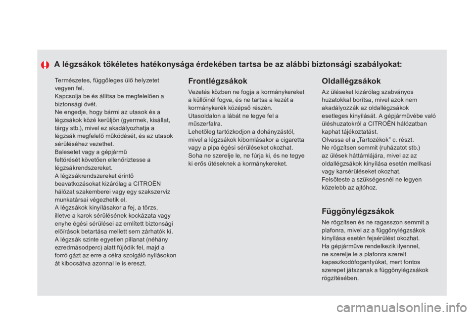 CITROEN DS5 HYBRID 2013  Kezelési útmutató (in Hungarian)   Te r m é s z e t e s ,  f üggőleges ülő helyzetet vegyen fel. 
Kapcsolja be és állítsa be megfelelően a biztonsági övét.
 
Ne engedje, hogy bármi az utasok és alégzsákok közé kerü