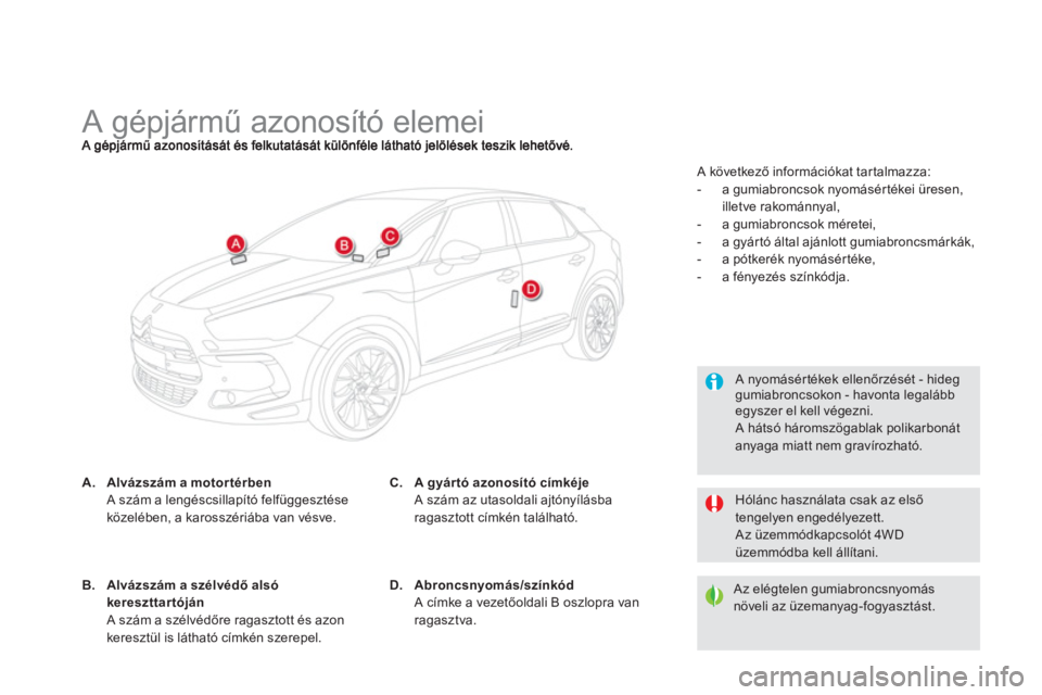 CITROEN DS5 HYBRID 2013  Kezelési útmutató (in Hungarian)    
 
 
 
 
 
 
 
 
 
 
 
 
 
 
 
 
 
 
 
 
 
 
A gépjármű azonosító elemei 
A.Alvázszám a motor térben
A szám a lengéscsillapító felfüggesztéseközelében, a karosszériába van vésve.