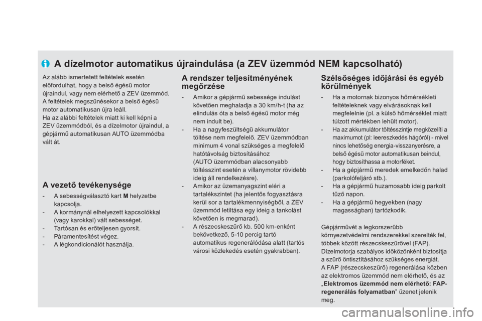 CITROEN DS5 HYBRID 2013  Kezelési útmutató (in Hungarian) A dízelmotor automatikus újraindulása (a ZEV üzemmód NEM kapcsolható)
   
A rendszer teljesítményének 
megőrzése 
 
 
 
-  Amikor a gépjármű sebessége indulást követően meghaladja a 