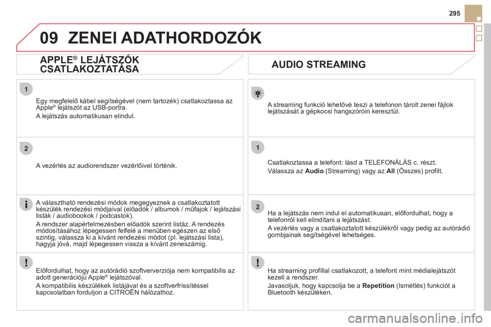 CITROEN DS5 HYBRID 2012  Kezelési útmutató (in Hungarian) 1
2
1
2
09
295
   
 
 
 
 
 
AUDIO STREAMING 
 
 
A streaming funkció lehetővé teszi a telefonon tárolt zenei fájlok lejátszását a gépkocsi hangszóróin keresztül.  
Csatlakoztassa a telefo