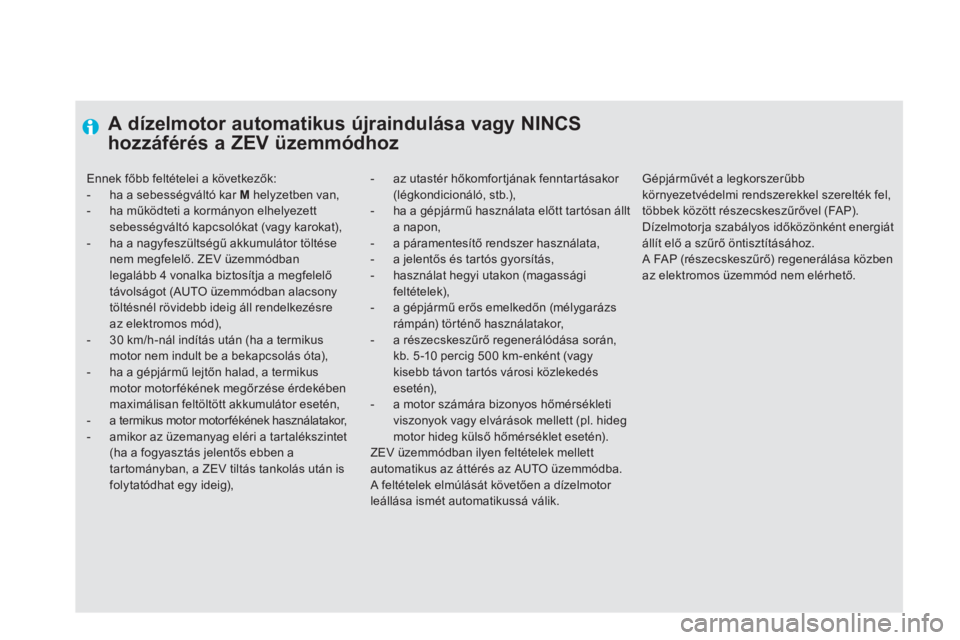 CITROEN DS5 HYBRID 2012  Kezelési útmutató (in Hungarian)    
 
 
 
 
 
 
A dízelmotor automatikus újraindulása vagy NINCS
hozzáférés a ZEV üzemmódhoz 
-  az utastér hőkomfortjának fenntartásakor (légkondicionáló, stb.), -  ha a gépjármű ha