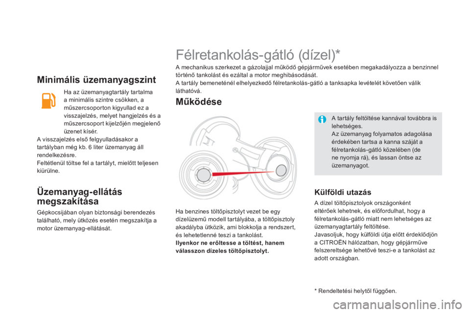 CITROEN DS5 HYBRID 2012  Kezelési útmutató (in Hungarian) Minimális üzemanyagszint
   
Ha az üzemanyagtartály tartalma
a minimális szintre csökken, a
műszercsoporton kigyullad ez a
vissza
jelzés, melyet hangjelzés és a
műszercsoport kijelzőjén m