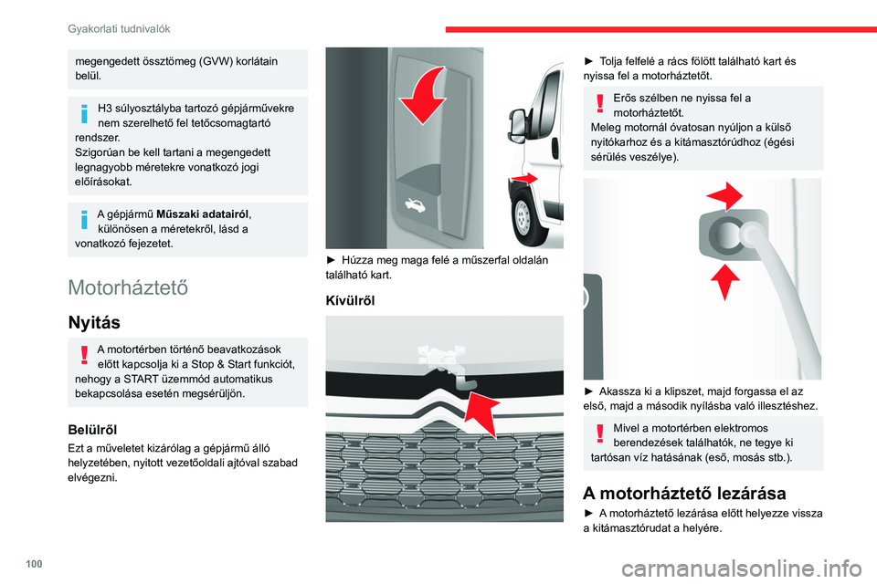 CITROEN JUMPER 2020  Kezelési útmutató (in Hungarian) 100
Gyakorlati tudnivalók
megengedett össztömeg (GVW) korlátain 
belül.
H3 súlyosztályba tartozó gépjárművekre 
nem szerelhető fel tetőcsomagtartó 
rendszer.
Szigorúan be kell tartani a