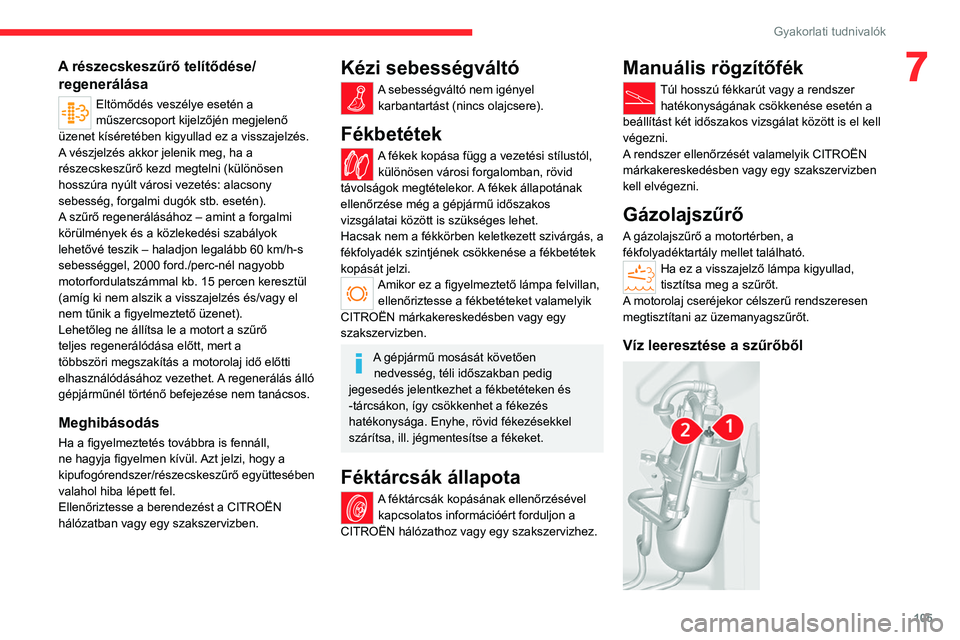 CITROEN JUMPER 2020  Kezelési útmutató (in Hungarian) 105
Gyakorlati tudnivalók
7A részecskeszűrő telítődése/regenerálása
Eltömődés veszélye esetén a 
műszercsoport kijelzőjén megjelenő 
üzenet kíséretében kigyullad ez a visszajelz