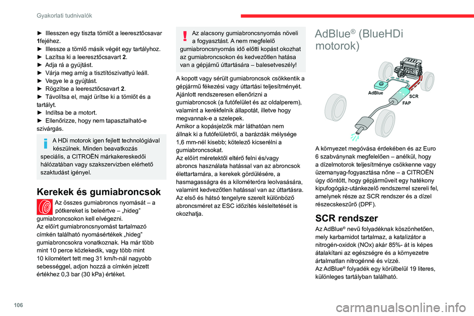 CITROEN JUMPER 2020  Kezelési útmutató (in Hungarian) 106
Gyakorlati tudnivalók
► Illesszen egy tiszta tömlőt a leeresztőcsavar 
1fejéhez.
►  Illessze a tömlő másik végét egy tartályhoz.
►  Lazítsa ki a leeresztőcsavart 2.
►  Adja r