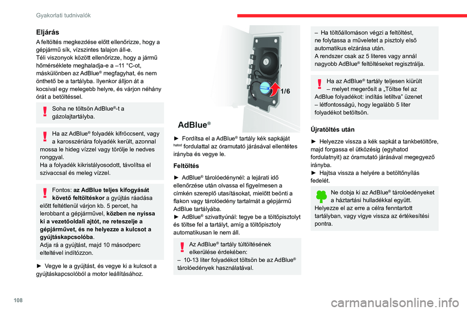 CITROEN JUMPER 2020  Kezelési útmutató (in Hungarian) 108
Gyakorlati tudnivalók
Eljárás
A feltöltés megkezdése előtt ellenőrizze, hogy a 
gépjármű sík, vízszintes talajon áll-e.
Téli viszonyok között ellenőrizze, hogy a jármű 
hőmér