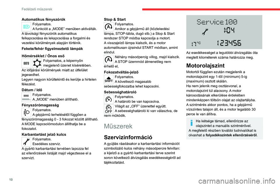 CITROEN JUMPER 2020  Kezelési útmutató (in Hungarian) 10
Fedélzeti műszerek
Automatikus fényszórókFolyamatos.
A funkciót a „MODE” menüben aktiválták.
A távolsági fényszórók automatikus 
felkapcsolása és lekapcsolása a forgalmi és 
v