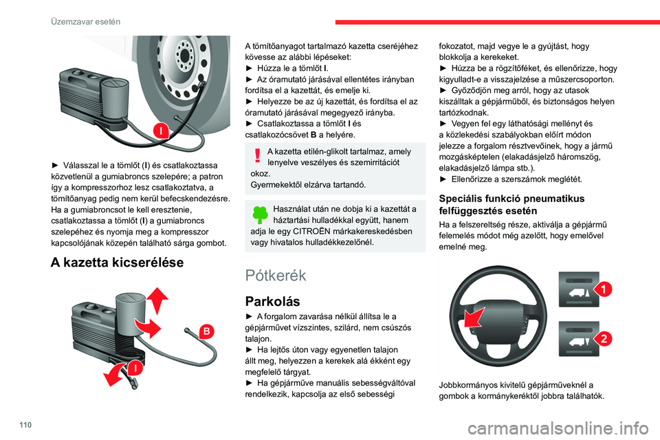CITROEN JUMPER 2020 Kezelési útmutató (in Hungarian) 11 0
Üzemzavar esetén
► Válasszal le a tömlőt ( I) és csatlakoztassa
közvetlenül a gumiabroncs szelepére; a patron
így a kompresszorhoz lesz csatlakoztatva, a
tömítőanyag pedig nem CITROEN JUMPER 2020 Kezelési útmutató (in Hungarian) 11 0
Üzemzavar esetén
► Válasszal le a tömlőt ( I) és csatlakoztassa
közvetlenül a gumiabroncs szelepére; a patron
így a kompresszorhoz lesz csatlakoztatva, a
tömítőanyag pedig nem
