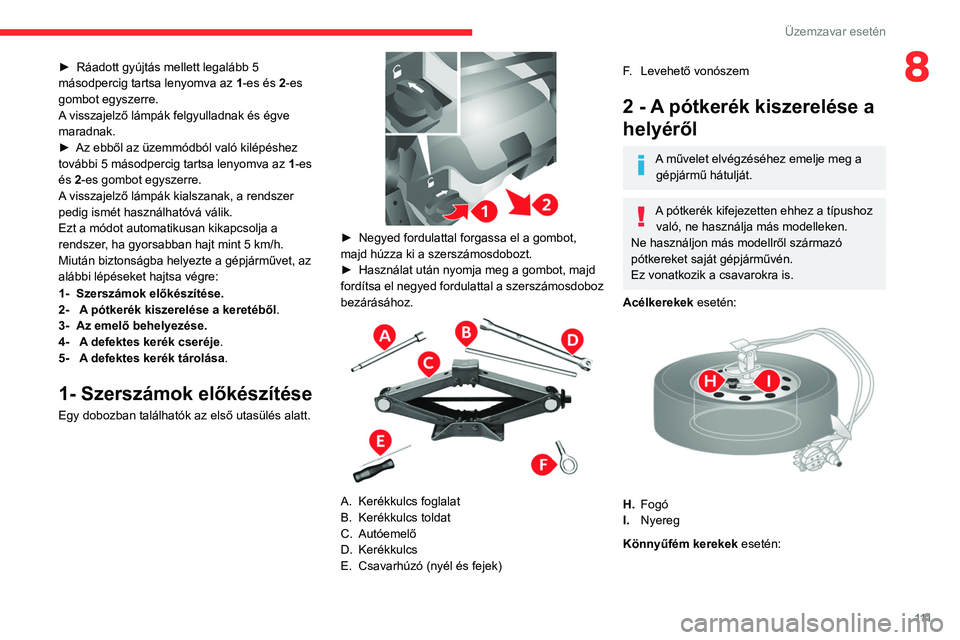 CITROEN JUMPER 2020 Kezelési útmutató (in Hungarian) 111
Üzemzavar esetén
8► Ráadott gyújtás mellett legalább 5
másodpercig tartsa lenyomva az 1-es és 2-es
gombot egyszerre.
A visszajelző lámpák felgyulladnak és égve
maradnak.
► Az CITROEN JUMPER 2020 Kezelési útmutató (in Hungarian) 111
Üzemzavar esetén
8► Ráadott gyújtás mellett legalább 5
másodpercig tartsa lenyomva az 1-es és 2-es
gombot egyszerre.
A visszajelző lámpák felgyulladnak és égve
maradnak.
► Az
