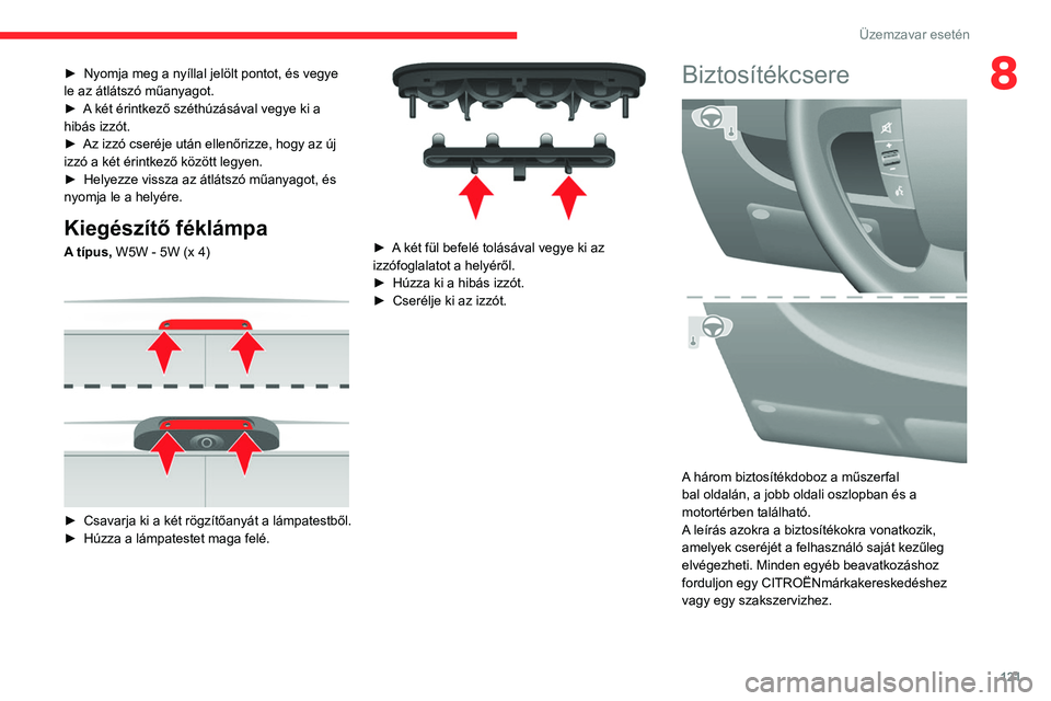 CITROEN JUMPER 2020 Kezelési útmutató (in Hungarian) 121
Üzemzavar esetén
8► Nyomja meg a nyíllal jelölt pontot, és vegye
le az átlátszó műanyagot.
► A két érintkező széthúzásával vegye ki a
hibás izzót.
► Az izzó cseréje u CITROEN JUMPER 2020 Kezelési útmutató (in Hungarian) 121
Üzemzavar esetén
8► Nyomja meg a nyíllal jelölt pontot, és vegye
le az átlátszó műanyagot.
► A két érintkező széthúzásával vegye ki a
hibás izzót.
► Az izzó cseréje u