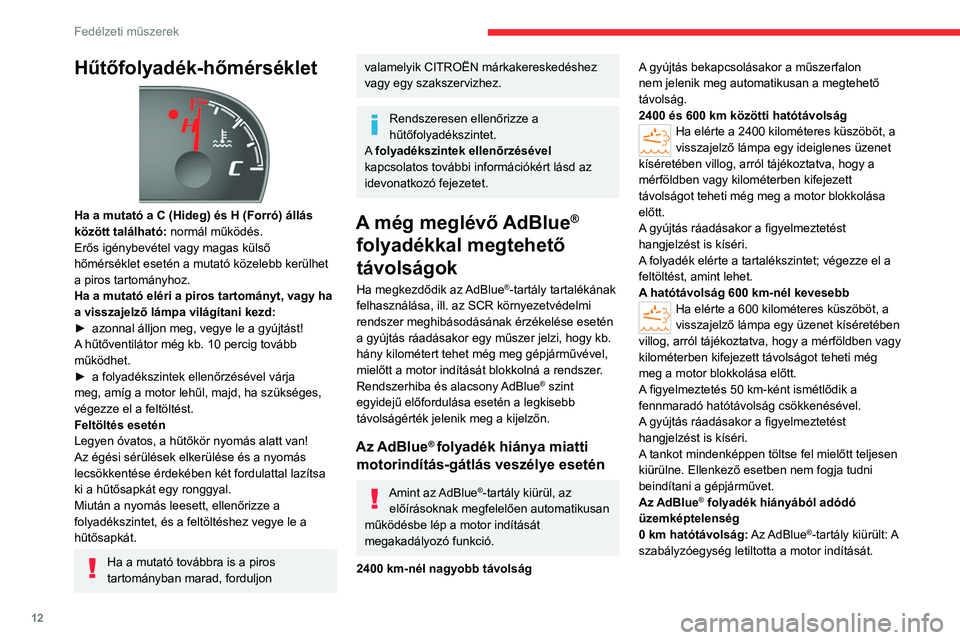 CITROEN JUMPER 2020  Kezelési útmutató (in Hungarian) 12
Fedélzeti műszerek
Hűtőfolyadék-hőmérséklet 
 
Ha a mutató a C (Hideg) és H (Forró) állás 
között található:  normál működés.
Erős igénybevétel vagy magas külső 
hőmérs