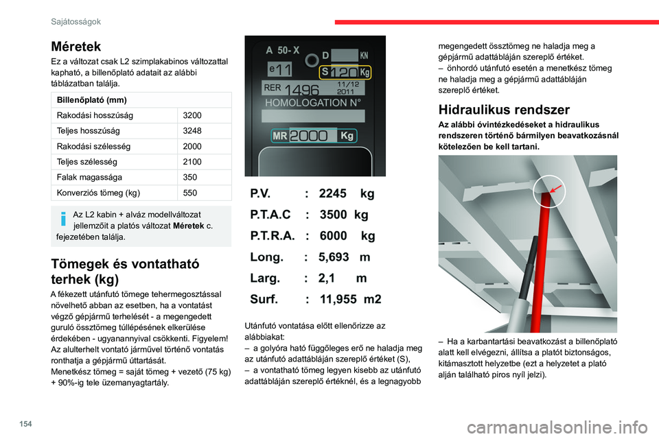 CITROEN JUMPER 2020 Kezelési útmutató (in Hungarian) 154
Sajátosságok
– Soha ne végezzen beavatkozást, ha a
billenőplató nincs alátámasztva.
– Szakítsa meg a berendezés áramellátását az
árammegszakító segítségével.
– Beav CITROEN JUMPER 2020 Kezelési útmutató (in Hungarian) 154
Sajátosságok
– Soha ne végezzen beavatkozást, ha a
billenőplató nincs alátámasztva.
– Szakítsa meg a berendezés áramellátását az
árammegszakító segítségével.
– Beav