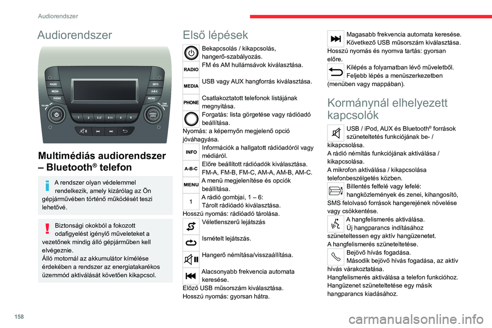 CITROEN JUMPER 2020  Kezelési útmutató (in Hungarian) 158
Audiorendszer
Audiorendszer 
 
Multimédiás audiorendszer 
– Bluetooth
® telefon
A rendszer olyan védelemmel 
rendelkezik, amely kizárólag az Ön 
gépjárművében történő működését