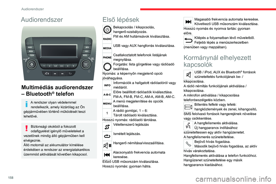 CITROEN JUMPER 2020 Kezelési útmutató (in Hungarian) 158
Audiorendszer
Audiorendszer
Multimédiás audiorendszer
– Bluetooth
® telefon
A rendszer olyan védelemmel
rendelkezik, amely kizárólag az Ön
gépjárművében történő működését CITROEN JUMPER 2020 Kezelési útmutató (in Hungarian) 158
Audiorendszer
Audiorendszer
Multimédiás audiorendszer
– Bluetooth
® telefon
A rendszer olyan védelemmel
rendelkezik, amely kizárólag az Ön
gépjárművében történő működését