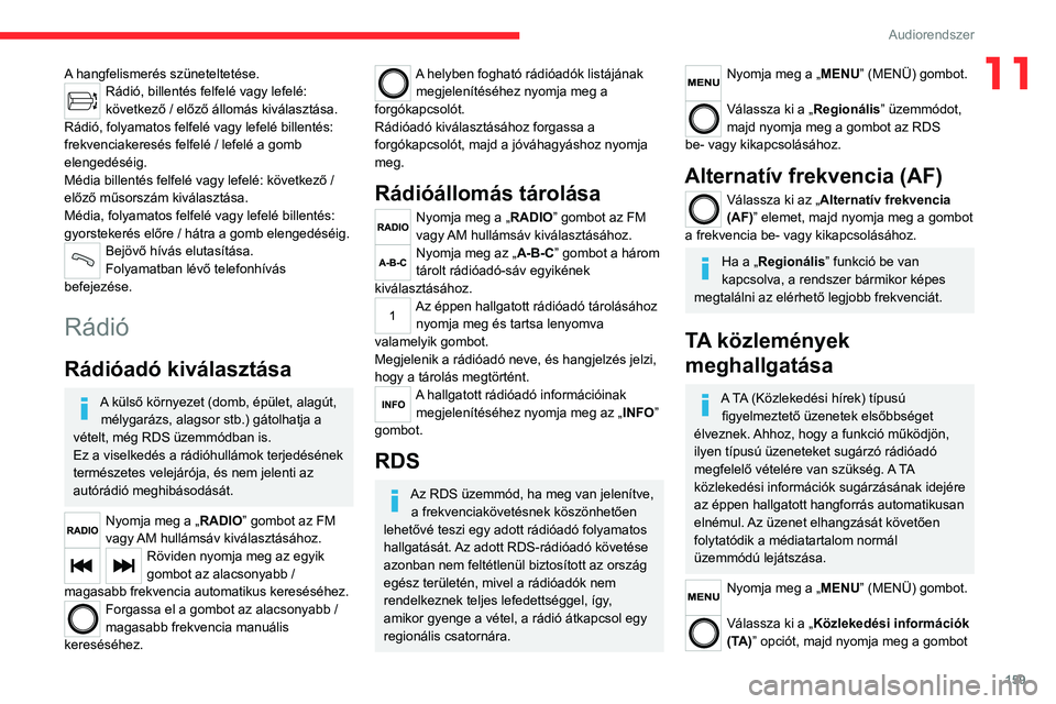 CITROEN JUMPER 2020 Kezelési útmutató (in Hungarian) 159
Audiorendszer
11A hangfelismerés szüneteltetése.Rádió, billentés felfelé vagy lefelé:
következő / előző állomás kiválasztása.
Rádió, folyamatos felfelé vagy lefelé billentés: CITROEN JUMPER 2020 Kezelési útmutató (in Hungarian) 159
Audiorendszer
11A hangfelismerés szüneteltetése.Rádió, billentés felfelé vagy lefelé:
következő / előző állomás kiválasztása.
Rádió, folyamatos felfelé vagy lefelé billentés: