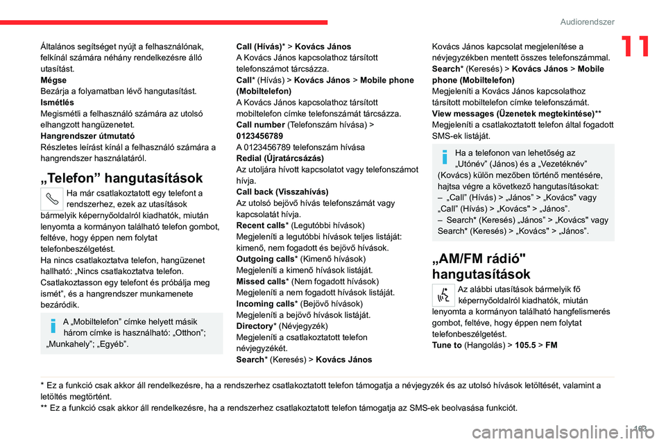 CITROEN JUMPER 2020 Kezelési útmutató (in Hungarian) 163
Audiorendszer
11Általános segítséget nyújt a felhasználónak,
felkínál számára néhány rendelkezésre álló
utasítást.
Mégse
Bezárja a folyamatban lévő hangutasítást.
Ismétl CITROEN JUMPER 2020 Kezelési útmutató (in Hungarian) 163
Audiorendszer
11Általános segítséget nyújt a felhasználónak,
felkínál számára néhány rendelkezésre álló
utasítást.
Mégse
Bezárja a folyamatban lévő hangutasítást.
Ismétl