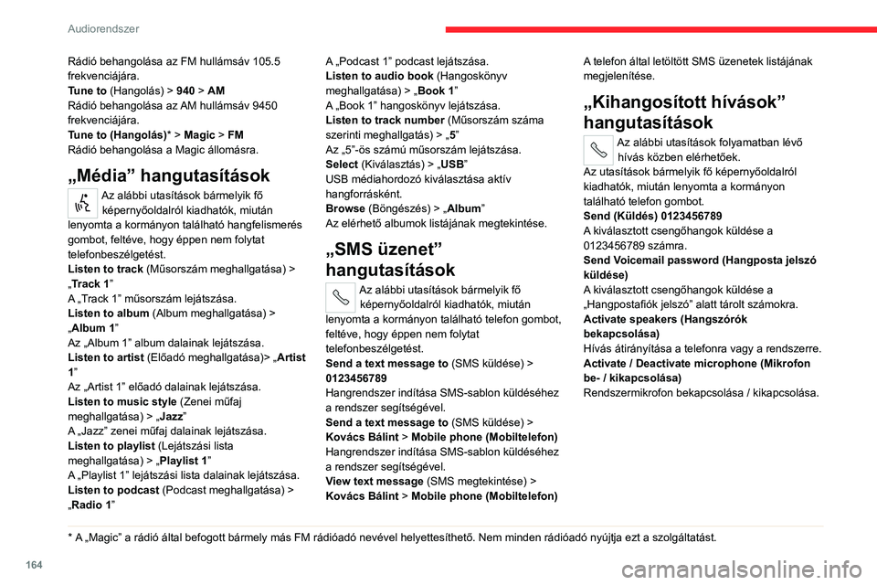 CITROEN JUMPER 2020 Kezelési útmutató (in Hungarian) 164
Audiorendszer
Rádió behangolása az FM hullámsáv 105.5
frekvenciájára.
Tune to (Hangolás) > 940 > AM
Rádió behangolása az AM hullámsáv 9450
frekvenciájára.
Tune to (Hangolás) * CITROEN JUMPER 2020 Kezelési útmutató (in Hungarian) 164
Audiorendszer
Rádió behangolása az FM hullámsáv 105.5
frekvenciájára.
Tune to (Hangolás) > 940 > AM
Rádió behangolása az AM hullámsáv 9450
frekvenciájára.
Tune to (Hangolás) *