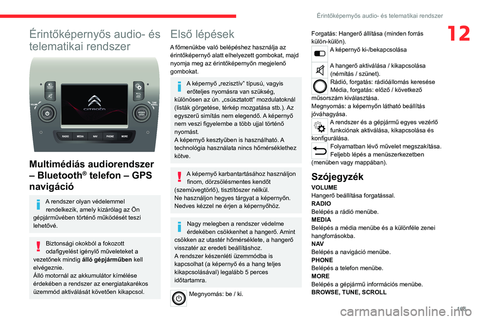 CITROEN JUMPER 2020 Kezelési útmutató (in Hungarian) 165
Érintőképernyős audio- és telematikai rendszer
12Érintőképernyős audio- és
telematikai rendszer
Multimédiás audiorendszer
– Bluetooth
® telefon – GPS
navigáció
A rendszer CITROEN JUMPER 2020 Kezelési útmutató (in Hungarian) 165
Érintőképernyős audio- és telematikai rendszer
12Érintőképernyős audio- és
telematikai rendszer
Multimédiás audiorendszer
– Bluetooth
® telefon – GPS
navigáció
A rendszer