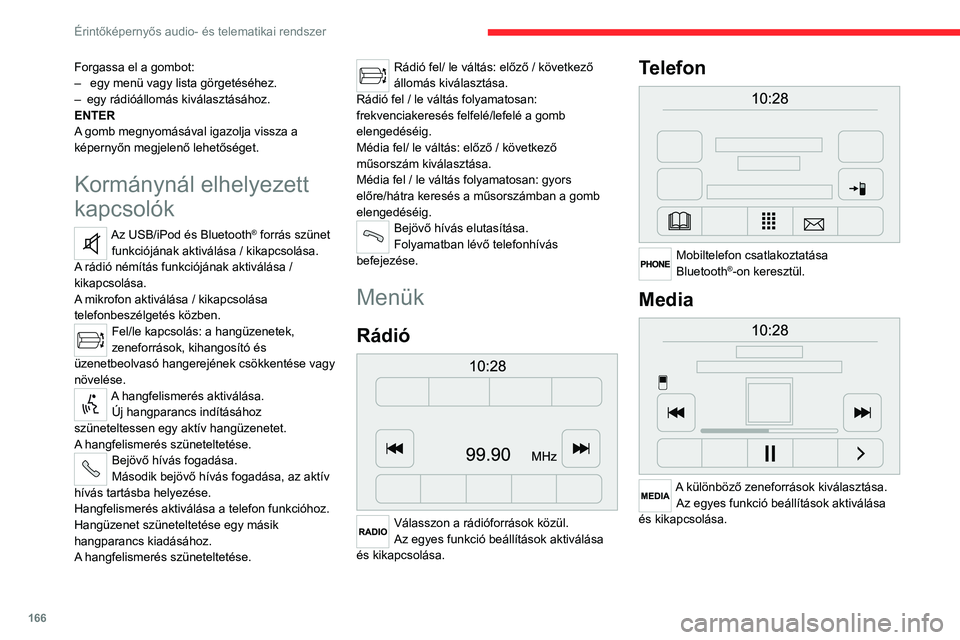 CITROEN JUMPER 2020  Kezelési útmutató (in Hungarian) 166
Érintőképernyős audio- és telematikai rendszer
Gépjármű-információk 
 
A külső hőmérséklet, óra, iránytű és fedélzeti számítógép adatai érhetők el.
Navigáció 
 
Navigá