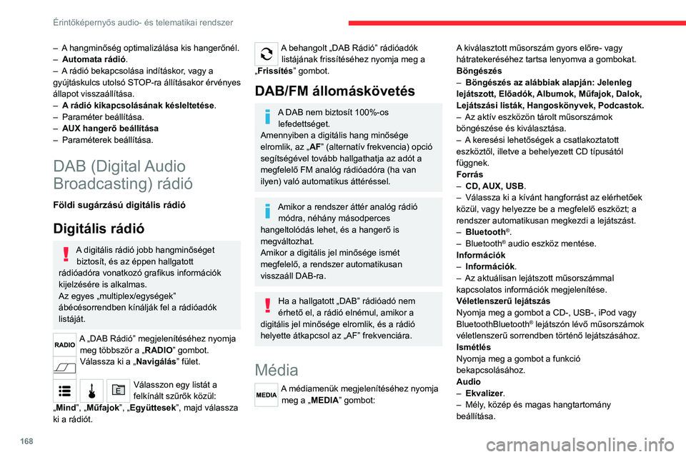 CITROEN JUMPER 2020  Kezelési útmutató (in Hungarian) 168
Érintőképernyős audio- és telematikai rendszer
– Balansz/ Fader.
–  Első és hátsó, bal és jobb hangszórók 
egyensúlyának beállítása.
–  A balansz beállításához nyomja me