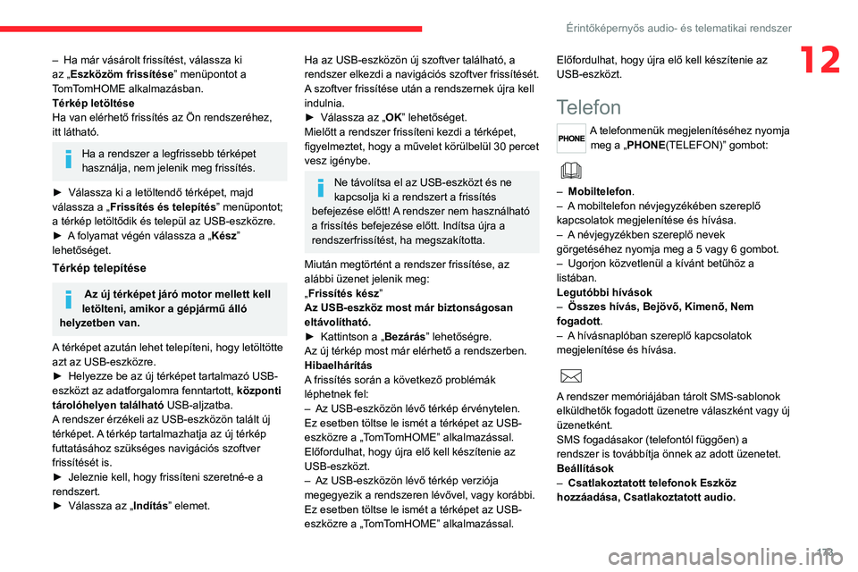 CITROEN JUMPER 2020  Kezelési útmutató (in Hungarian) 173
Érintőképernyős audio- és telematikai rendszer
12– Ha már vásárolt frissítést, válassza ki 
az „Eszközöm frissítése ” menüpontot a 
TomTomHOME alkalmazásban.
Térkép letöl