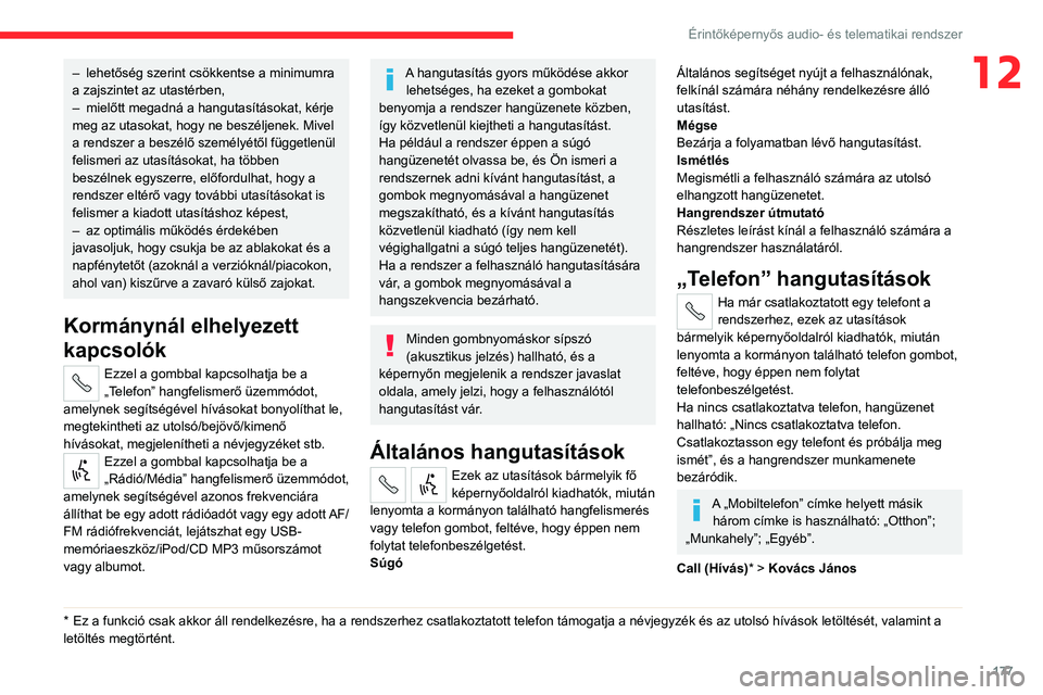 CITROEN JUMPER 2020 Kezelési útmutató (in Hungarian) 177
Érintőképernyős audio- és telematikai rendszer
12– lehetőség szerint csökkentse a minimumra
a zajszintet az utastérben,
– mielőtt megadná a hangutasításokat, kérje
meg az utas CITROEN JUMPER 2020 Kezelési útmutató (in Hungarian) 177
Érintőképernyős audio- és telematikai rendszer
12– lehetőség szerint csökkentse a minimumra
a zajszintet az utastérben,
– mielőtt megadná a hangutasításokat, kérje
meg az utas