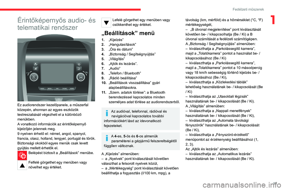 CITROEN JUMPER 2020 Kezelési útmutató (in Hungarian) 19
Fedélzeti műszerek
1Érintőképernyős audio- és
telematikai rendszer
Ez audiorendszer kezelőpanele, a műszerfal
közepén, ahonnan az egyes eszközök
testreszabását végezheti el a CITROEN JUMPER 2020 Kezelési útmutató (in Hungarian) 19
Fedélzeti műszerek
1Érintőképernyős audio- és
telematikai rendszer
Ez audiorendszer kezelőpanele, a műszerfal
közepén, ahonnan az egyes eszközök
testreszabását végezheti el a
